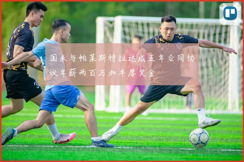 国米与帕莱斯特拉达成五年合同协议年薪两百万加丰厚奖金