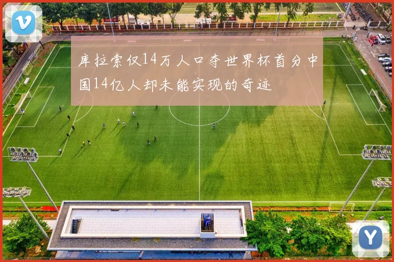 库拉索仅14万人口夺世界杯首分中国14亿人却未能实现的奇迹