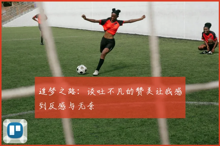 追梦之路：谈吐不凡的赞美让我感到反感与无奈